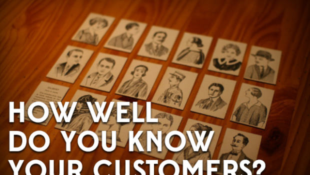 HOW WELL DO YOU KNOW YOUR CUSTOMERS?